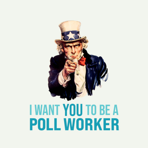 Old-fashioned image of Uncle Sam, pointing at the viewer with the words "I want you to be a poll worker" underneath
